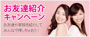 お友達や家族を紹介してみんなで得しちゃおう！